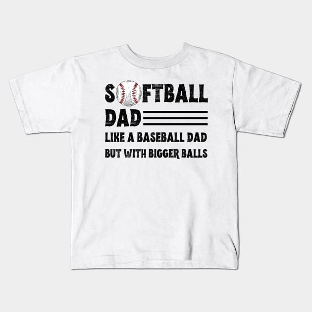 Softball Dad like A Baseball Dad but with Bigger Balls, Funny Softball Dad Father’s Day Kids T-Shirt by JustBeSatisfied